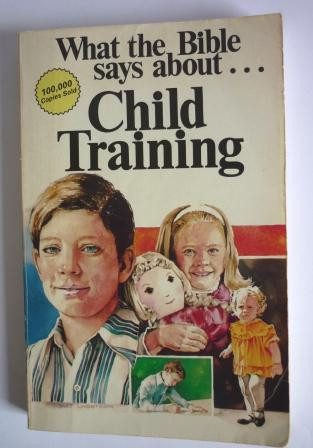 What the Bible Says About . . . Child Training