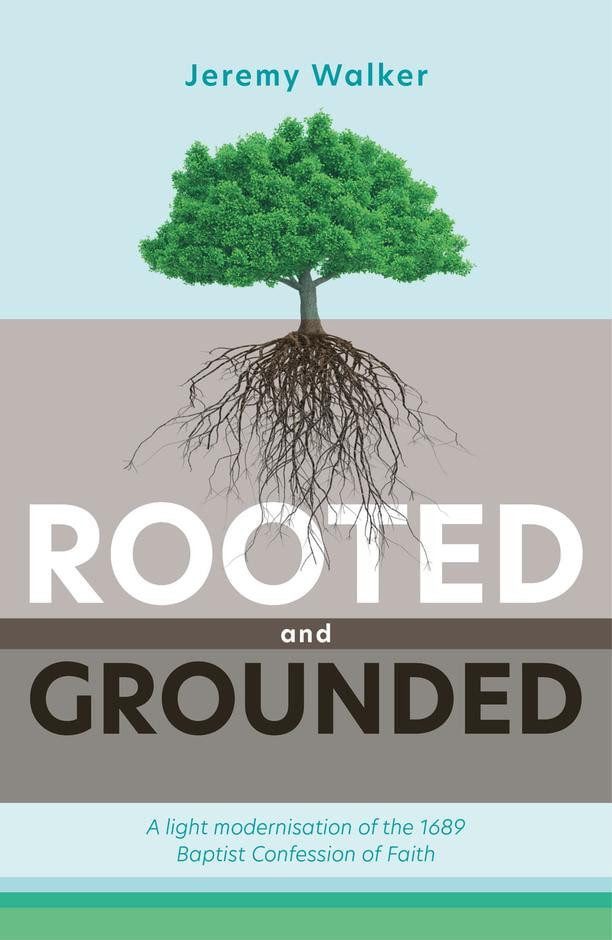 Rooted and Grounded - A Light Modernisation of the 1689 Baptist Confession of Faith