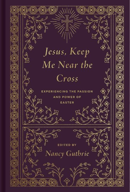 Jesus, Keep Me Near the Cross - Experiencing the Power and Passion of Easter