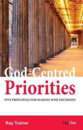 God-Centred Priorities - Five Principles for Making Wise Decisions