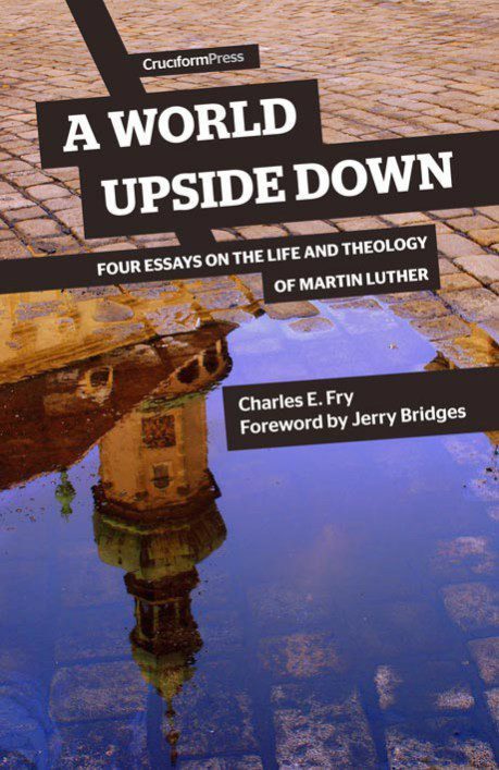 A World Upside Down - Four Essays on the Life and Theology of Martin Luther