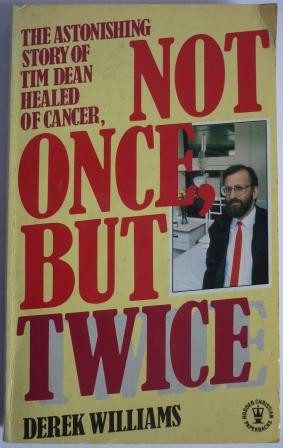 Not Once But Twice The Astonishing Story of Tim Dean Healed of Cancer