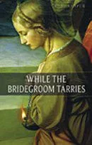 While the Bridegroom Tarries